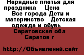 Нарядные платья для праздника. › Цена ­ 500 - Все города Дети и материнство » Детская одежда и обувь   . Саратовская обл.,Саратов г.